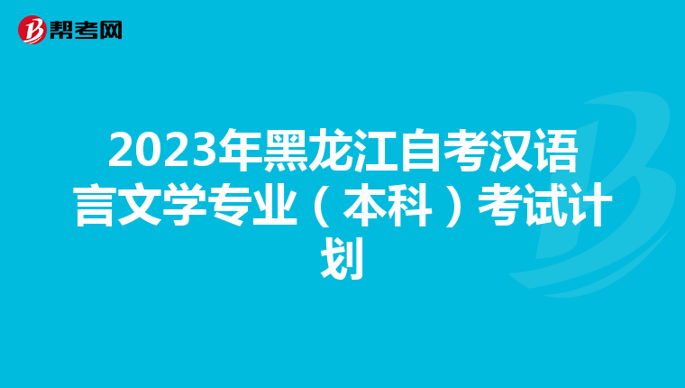 2023年黑龍江自考漢語言文學專業（本科）考試計劃