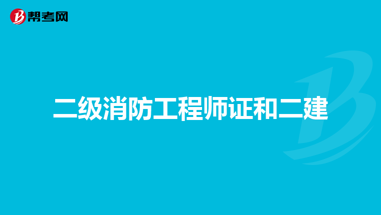 二级消防工程师证和二建