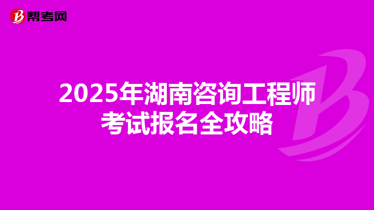 2025年湖南咨詢工程師考試報名全攻略