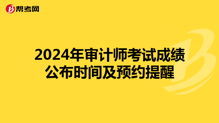 2024年审计师考试成绩公布时间及预约提醒