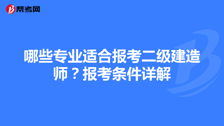 哪些专业适合报考二级建造师？报考条件详解