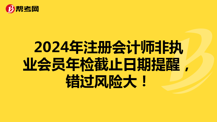 2024年注册会计师非执业会员年检截止日期提醒，错过风险大！