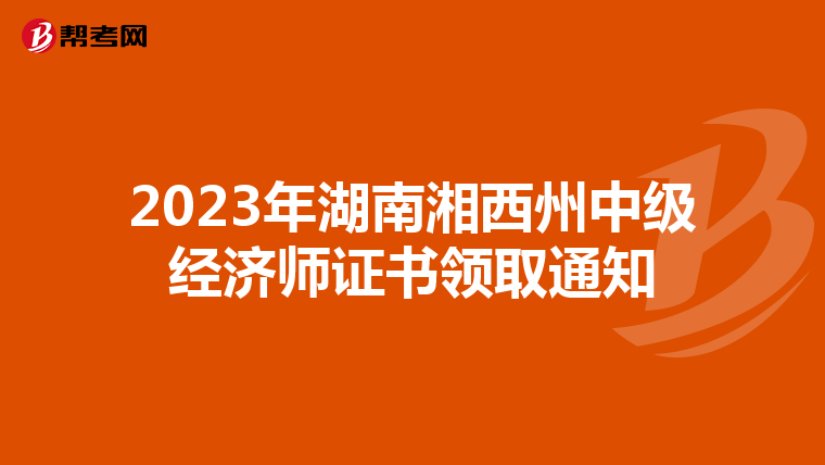 2023年湖南湘西州中级经济师证书领取通知