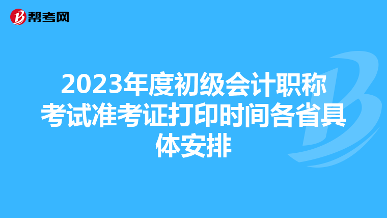 2023年度初级会计职称考试准考证打印时间各省具体安排