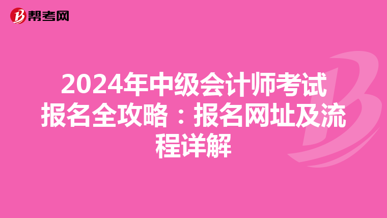 2024年中級會計師考試報名全攻略：報名網址及流程詳解