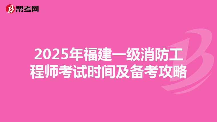 2025年福建一級消防工程師考試時間及備考攻略