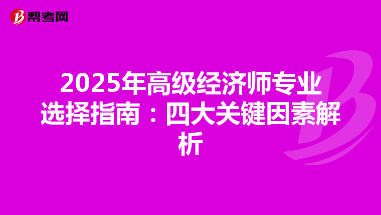 2025年高级经济师专业选择指南：四大关键因素解析