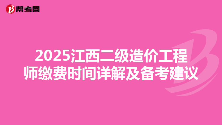 2025江西二級造價工程師繳費時間詳解及備考建議