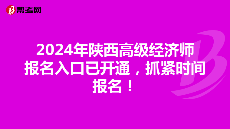 2024年陕西高级经济师报名入口已开通，抓紧时间报名！