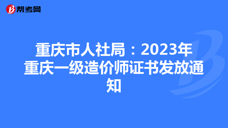 重庆市人社局：2023年重庆一级造价师证书发放通知