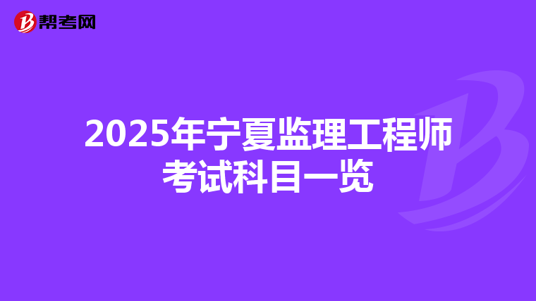2025年宁夏监理工程师考试科目一览