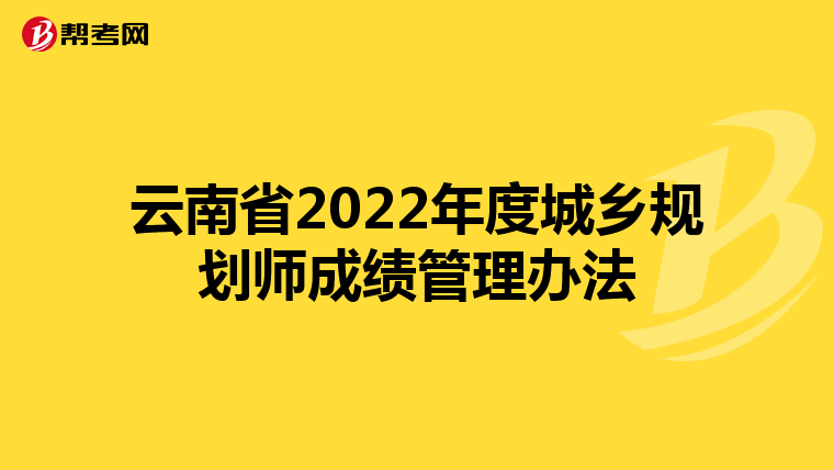 云南省2022年度城乡规划师成绩管理办法