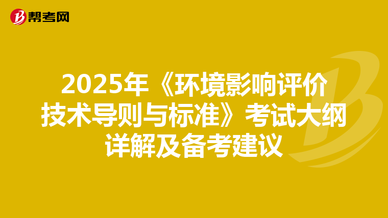 2025年《环境影响评价技术导则与标准》考试大纲详解及备考建议