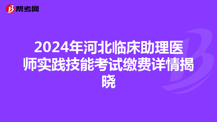 2024年河北臨床助理醫師實踐技能考試繳費詳情揭曉