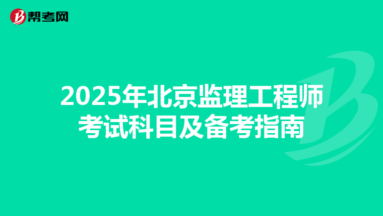 2025年北京监理工程师考试科目及备考指南