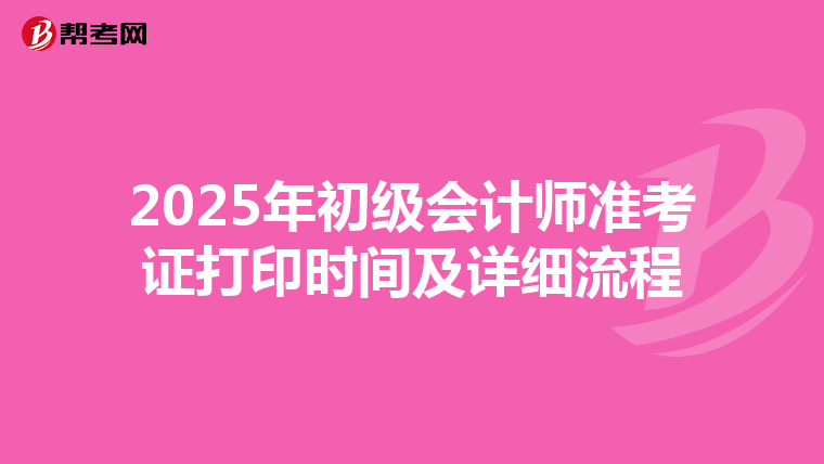 2025年初级会计师准考证打印时间及详细流程