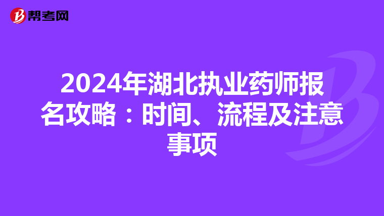 2024年湖北執業藥師報名攻略：時間、流程及注意事項