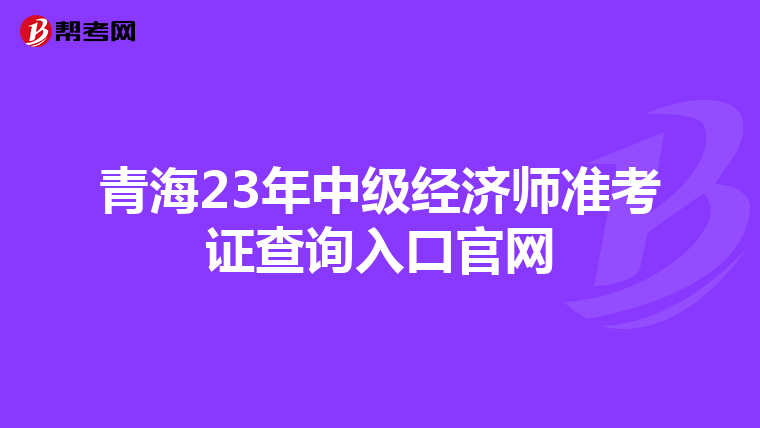 青海23年中級(jí)經(jīng)濟(jì)師準(zhǔn)考證查詢?nèi)肟诠倬W(wǎng)