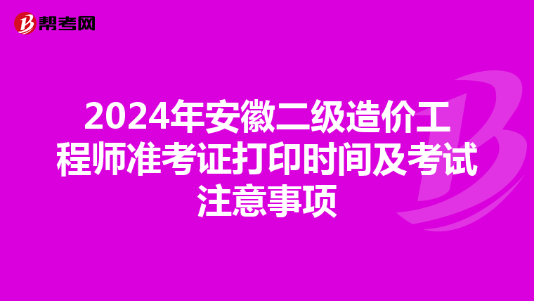 2024年安徽二级造价工程师准考证打印时间及考试注意事项