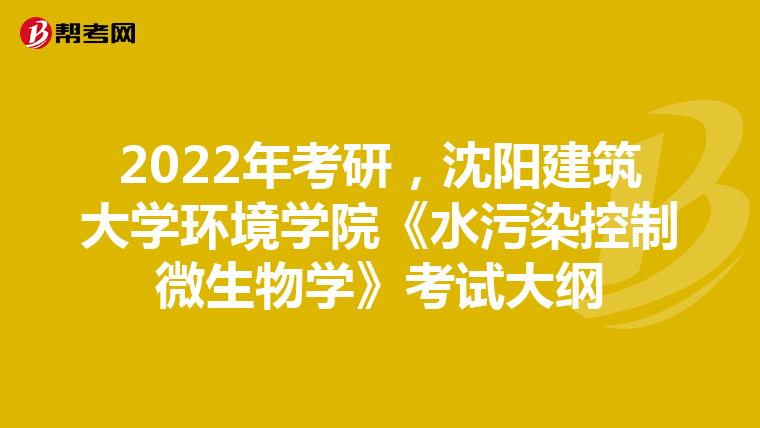 2022年考研，沈阳建筑大学环境学院《水污染控制微生物学》考试大纲