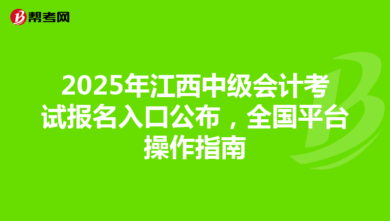 2025年江西中級會計考試報名入口公布，全國平臺操作指南