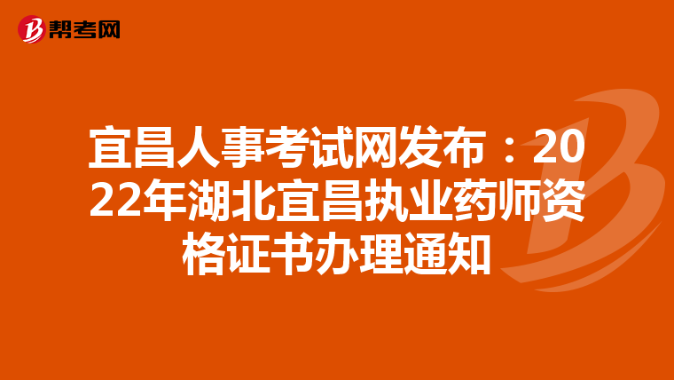 宜昌人事考试网发布：2022年湖北宜昌执业药师资格证书办理通知