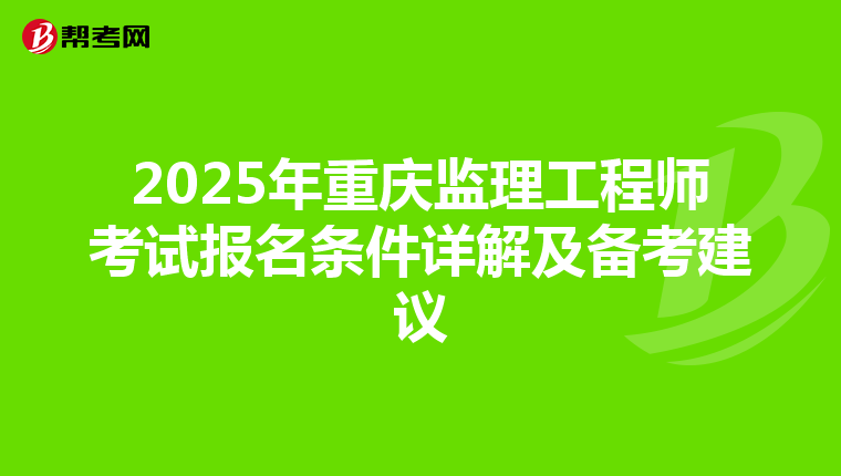 2025年重庆监理工程师考试报名条件详解及备考建议