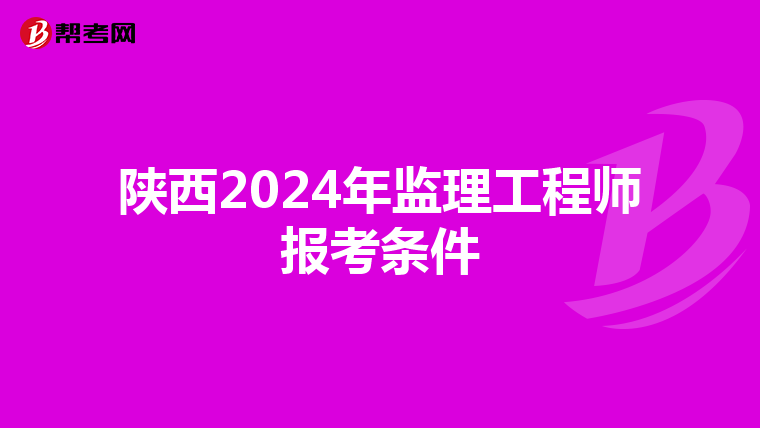 陕西2024年监理工程师报考条件