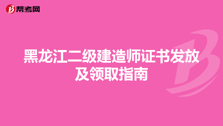 黑龍江二級(jí)建造師證書發(fā)放及領(lǐng)取指南