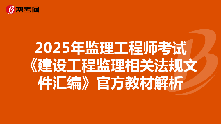 2025年监理工程师考试《建设工程监理相关法规文件汇编》官方教材解析