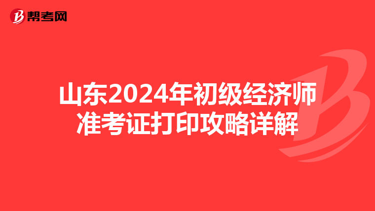 山东2024年初级经济师准考证打印攻略详解