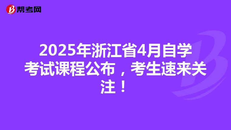2025年浙江省4月自学考试课程公布，考生速来关注！