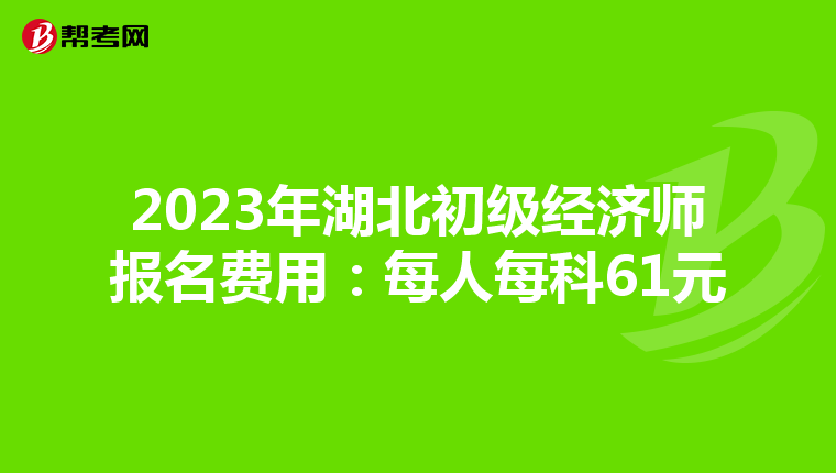 2023年湖北初級(jí)經(jīng)濟(jì)師報(bào)名費(fèi)用:每人每科61元