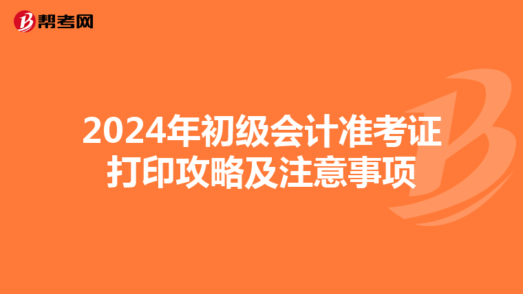 2024年初级会计准考证打印攻略及注意事项