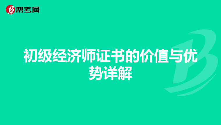 初級經(jīng)濟(jì)師證書的價值與優(yōu)勢詳解