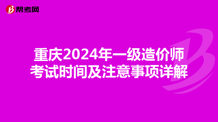 重庆2024年一级造价师考试时间及注意事项详解