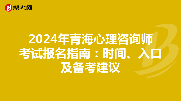 2024年青海心理咨询师考试报名指南：时间、入口及备考建议