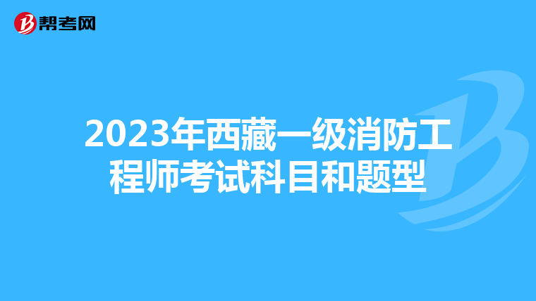 2023年西藏一级消防工程师考试科目和题型