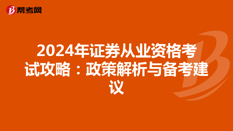 2024年证券从业资格考试攻略：政策解析与备考建议