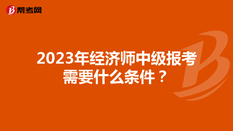 2023年經(jīng)濟師中級報考需要什么條件？