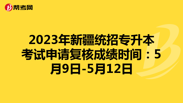 2023年新疆统招专升本考试申请复核成绩时间：5月9日-5月12日