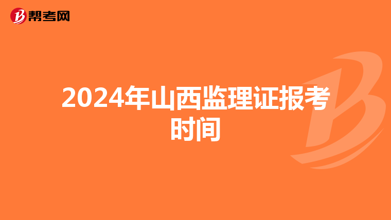 2024年山西监理证报考时间