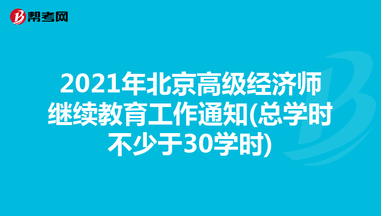 2021年北京高级经济师继续教育工作通知(总学时不少于30学时)