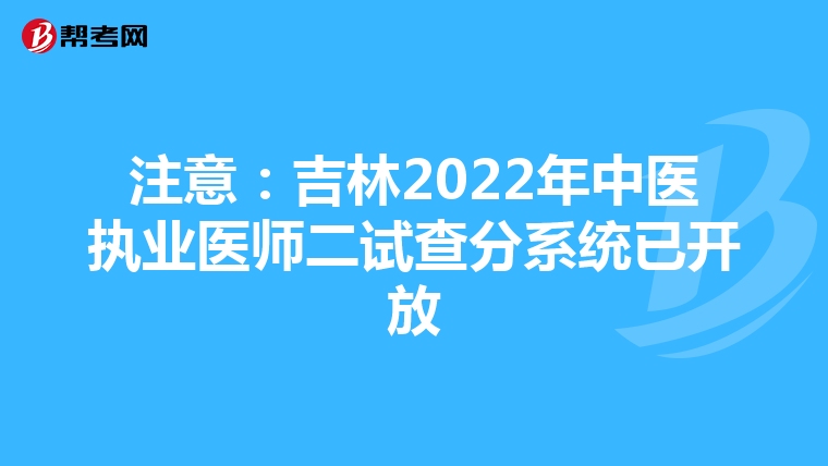 注意:吉林2022年中醫(yī)執(zhí)業(yè)醫(yī)師二試查分系統(tǒng)已開放