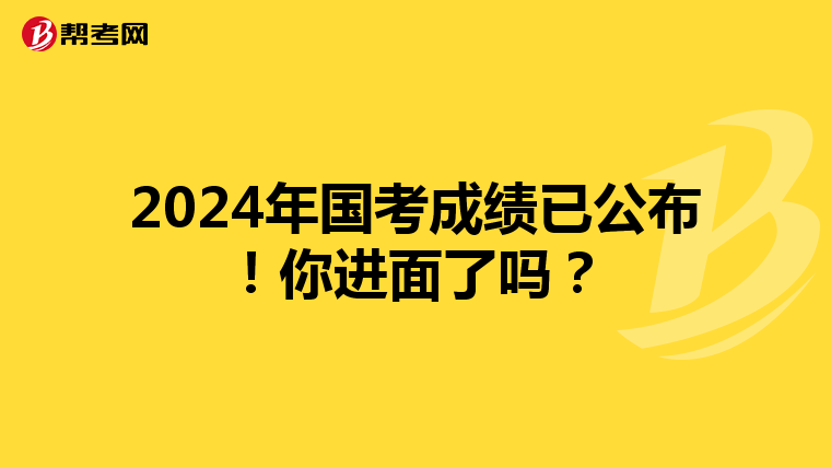 2024年国考成绩已公布！你进面了吗？