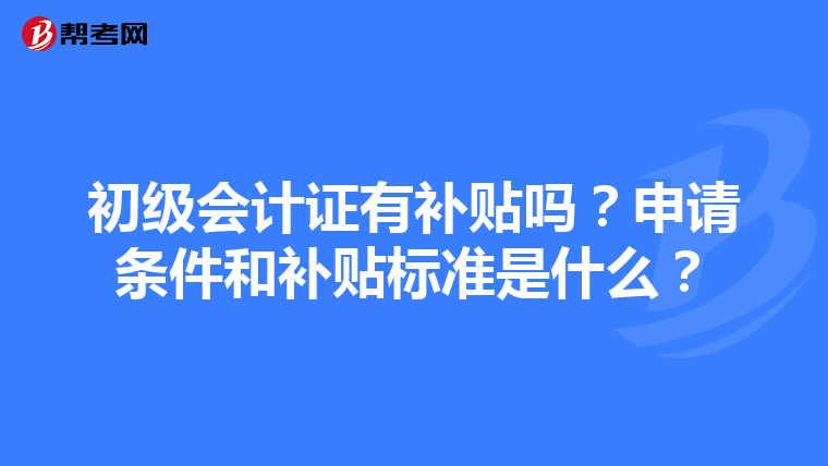 初级会计证有补贴吗？申请条件和补贴标准是什么？