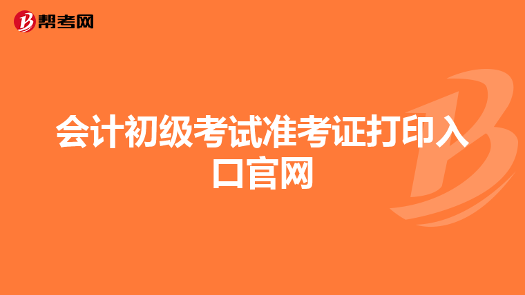 會(huì)計(jì)初級(jí)考試準(zhǔn)考證打印入口官網(wǎng)