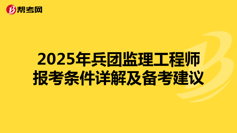 2025年兵团监理工程师报考条件详解及备考建议