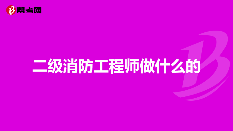 二级消防工程师做什么的
