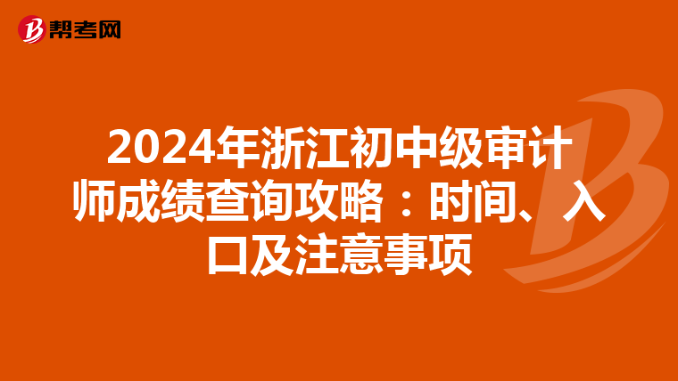 2024年浙江初中级审计师成绩查询攻略：时间、入口及注意事项
